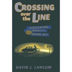 Crossing Over the Line - (Chicago Series on Sexuality, History, and Society (Paperback)) Annotated by  David J Langum (Paperback) - 1 of 1