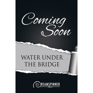 Water Under the Bridge - (Bridging Hearts) by  Dirk Greyson (Paperback) - 1 of 1