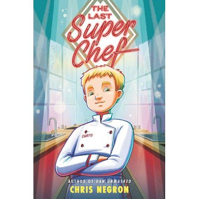 The Last Super Chef - by  Chris Negron (Hardcover)