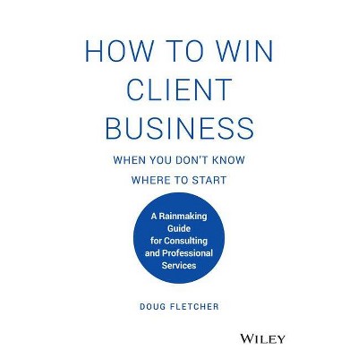 How to Win Client Business When You Don't Know Where to Start - by  Doug Fletcher (Hardcover)