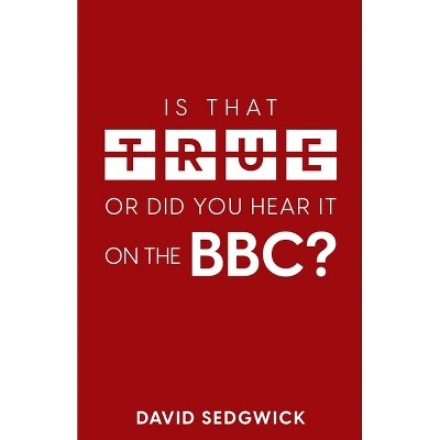 Is That True Or Did You Hear It On The BBC? - by  David Sedgwick (Paperback)