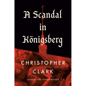 A Scandal in Königsberg - by  Christopher Clark (Hardcover) - 1 of 1