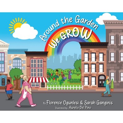 Around the Garden We Grow - by  Florence Ogunlesi & Sarah Ganginis (Hardcover)