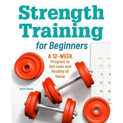 Strength Training for Beginners - by  Kyle Hunt (Paperback)