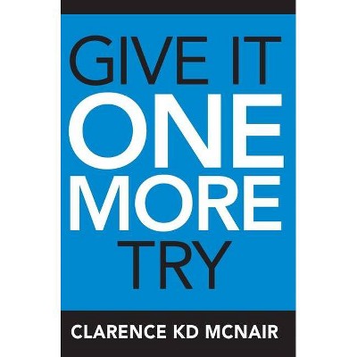 Give It One More Try - by  Clarence McNair (Hardcover)