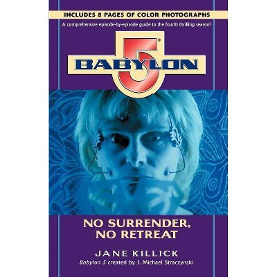 Babylon 5: No Surrender, No Retreat - (Season by Season Guides) by  Jane Killick (Paperback)