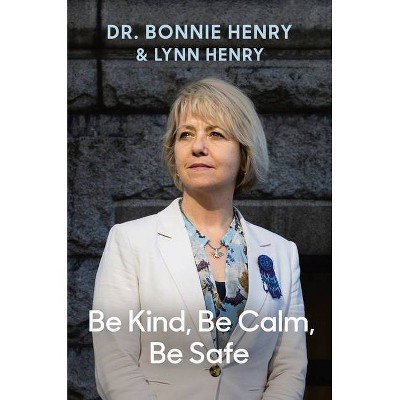 Be Kind, Be Calm, Be Safe - by  Bonnie Henry & Lynn Henry (Hardcover)