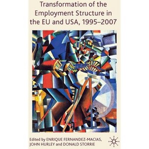 Transformation of the Employment Structure in the EU and Usa, 1995-2007 - by  E Fernandez-Macias & J Hurley & D Storrie (Hardcover) - 1 of 1