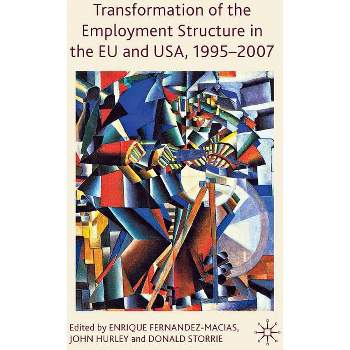Transformation of the Employment Structure in the EU and Usa, 1995-2007 - by  E Fernandez-Macias & J Hurley & D Storrie (Hardcover)