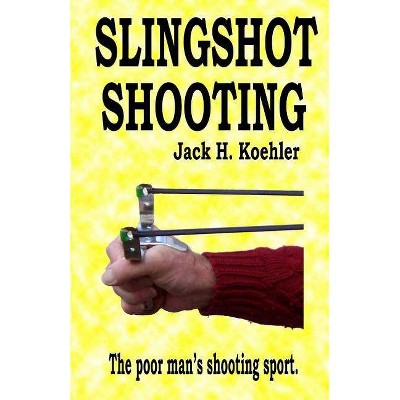 Slingshot Shooting - by  Jack H Koehler (Paperback)