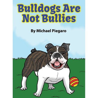 Bulldogs Are Not Bullies - by  Michael Piegaro (Hardcover)