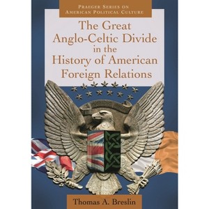 The Great Anglo-Celtic Divide in the History of American Foreign Relations - (Praeger American Political Culture) by  Thomas Breslin (Hardcover) - 1 of 1