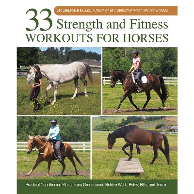 33 Strength and Fitness Workouts for Horses - by  Jec Aristotle Ballou (Hardcover)