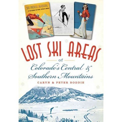Lost Ski Areas of Colorado's Central and Southern Mountains - by Caryn Boddie (Paperback)