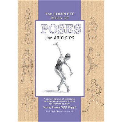 The Complete Book of Poses for Artists - (Complete Book of ...) by  Ken Goldman & Stephanie Goldman (Hardcover)