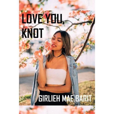 Love You, Knot - by  Girlieh Mae Barit (Paperback)