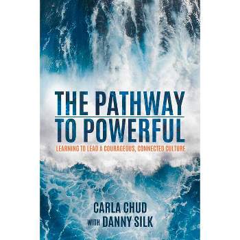 The Pathway to Powerful - by  Carla Chud & Danny Silk (Paperback)