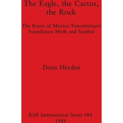The Eagle, the Cactus, the Rock - (BAR International) by  Doris Heyden (Paperback)