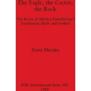 The Eagle, the Cactus, the Rock - (BAR International) by  Doris Heyden (Paperback) - 1 of 1