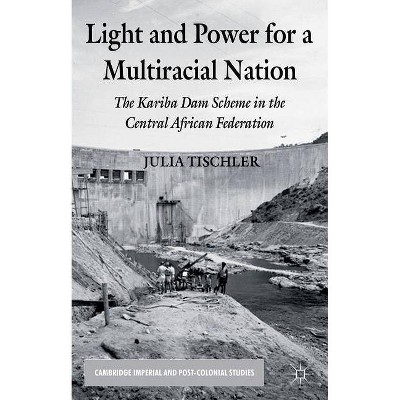 Light and Power for a Multiracial Nation - (Cambridge Imperial and Post-Colonial Studies) by  J Tischler (Hardcover)