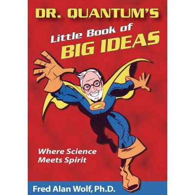 Dr. Quantum's Little Book of Big Ideas - by  Fred Alan Wolf Phd (Paperback)