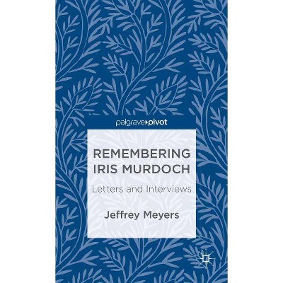 Remembering Iris Murdoch - (Palgrave Pivot) Annotated by  J Meyers (Hardcover)