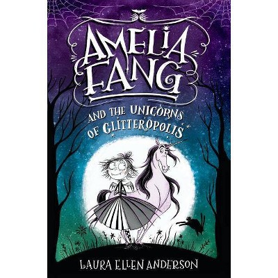 Amelia Fang and the Unicorns of Glitteropolis - by  Laura Ellen Anderson (Hardcover)