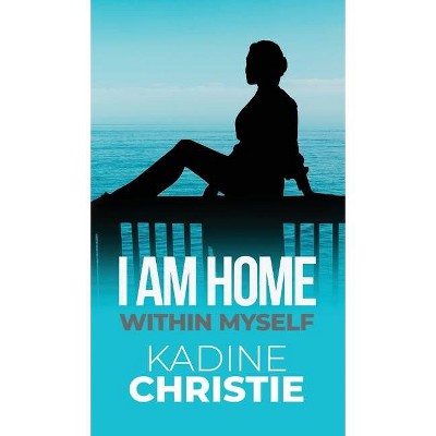 I Am Home Within Myself - by  Kadine Christie (Hardcover)