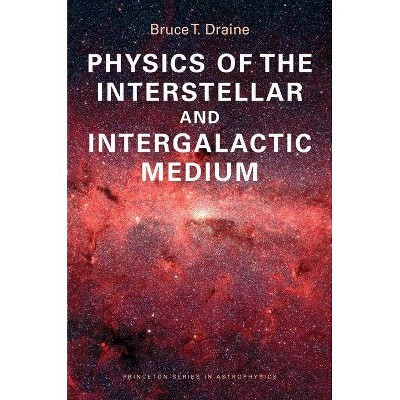 Physics of the Interstellar and Intergalactic Medium - (Princeton Astrophysics) by  Bruce T Draine (Paperback)