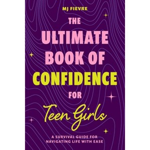 The Ultimate Book of Confidence for Teen Girls - by  M J Fievre (Paperback) - 1 of 1