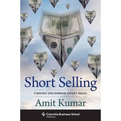 Short Selling - (Columbia Business School Publishing) by  Amit Kumar (Hardcover)