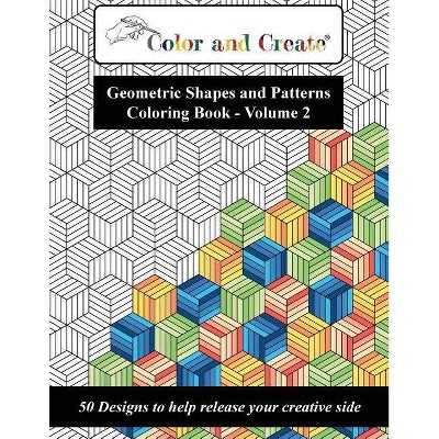 Color and Create - Geometric Shapes and Patterns Coloring Book, Vol.2 - (Paperback)