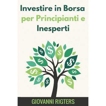 Investire in Borsa per Principianti e Inesperti - by  Giovanni Rigters (Paperback)