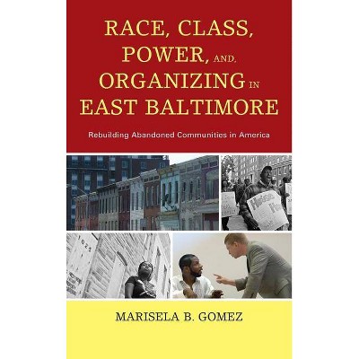 Race, Class, Power, and Organizing in East Baltimore - by  Marisela B Gomez (Paperback)