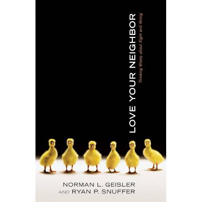 Love Your Neighbor - by  Norman L Geisler & Ryan P Snuffer (Paperback)