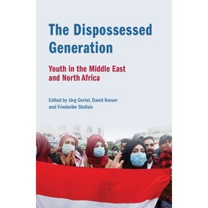 The Dispossessed Generation: Youth in the Middle East and North Africa - by  Jörg Gertel & David Kreuer & Friederike Stolleis (Paperback) - 1 of 1