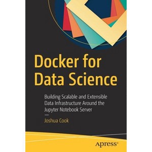 Docker for Data Science - by  Joshua Cook (Paperback) - 1 of 1