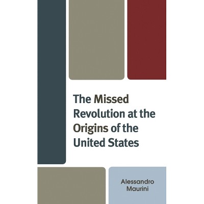 Missed Revolution at the Origins of United States - by  Alessandro Maurini (Paperback)