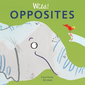 Opposites - (Wild! Concepts) by  Courtney Dicmas (Board Book) - 1 of 1