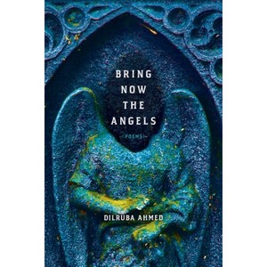 Bring Now the Angels - (Pitt Poetry) by  Dilruba Ahmed (Paperback) - 1 of 1