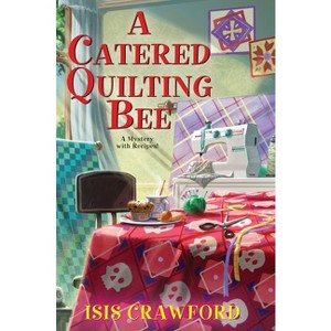 A Catered Quilting Bee - (Mystery with Recipes) by  Isis Crawford (Hardcover) - 1 of 1