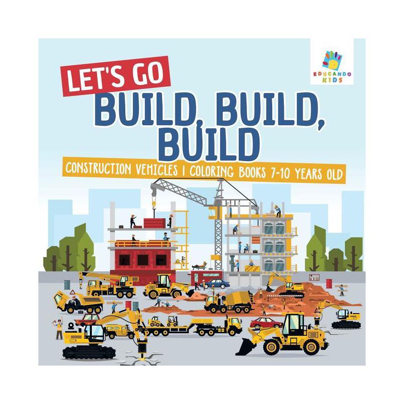 Let's Go Build, Build, Build Construction Vehicles Coloring Books 7-10 Years Old - by  Educando Kids (Paperback), 1 of 2