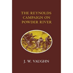 The Reynolds Campaign on Powder River - by  J W Vaughn (Paperback) - 1 of 1