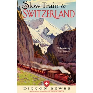 Slow Train to Switzerland - by  Diccon Bewes (Paperback) - 1 of 1
