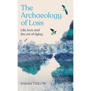 The Archaeology of Loss - by  Sarah Tarlow (Hardcover) - 1 of 1