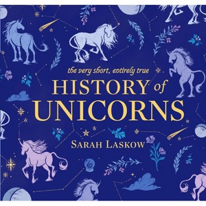 The Very Short, Entirely True History of Unicorns - by  Sarah Laskow (Hardcover) - 1 of 1