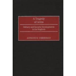 A Tragedy of Arms - by  Anthony H Cordesman (Hardcover) - 1 of 1