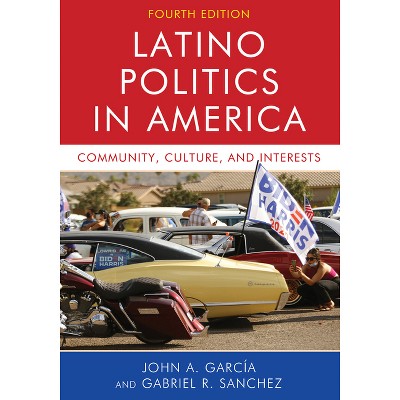 Latino Politics in America - 4th Edition by  John A Garcia & Gabriel Ramon Sanchez (Paperback)