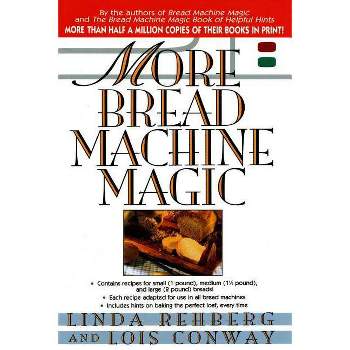 More Bread Machine Magic - by  Linda Rehberg & Lois Conway (Paperback)