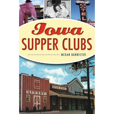 Iowa Supper Clubs - by Megan Bannister (Paperback)